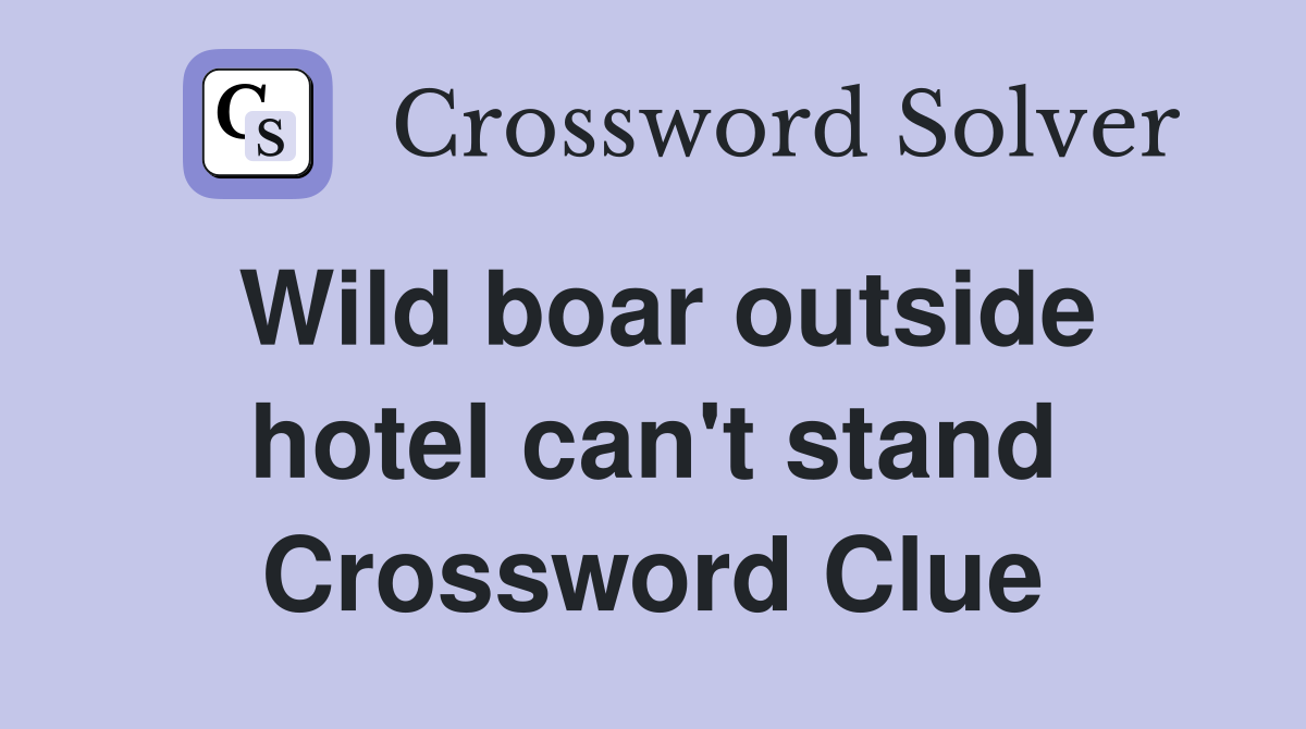 Wild boar outside hotel can t stand Crossword Clue Answers